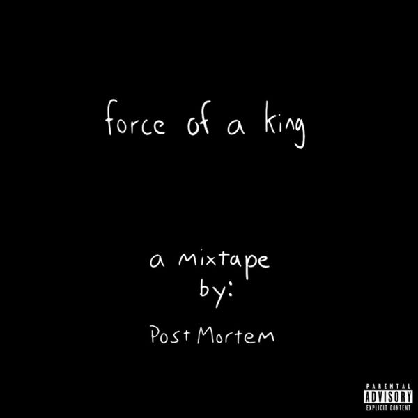 Black background with white handwritten text reading 'force of a king', 'a mixtape by:', and 'Post Mortem'.